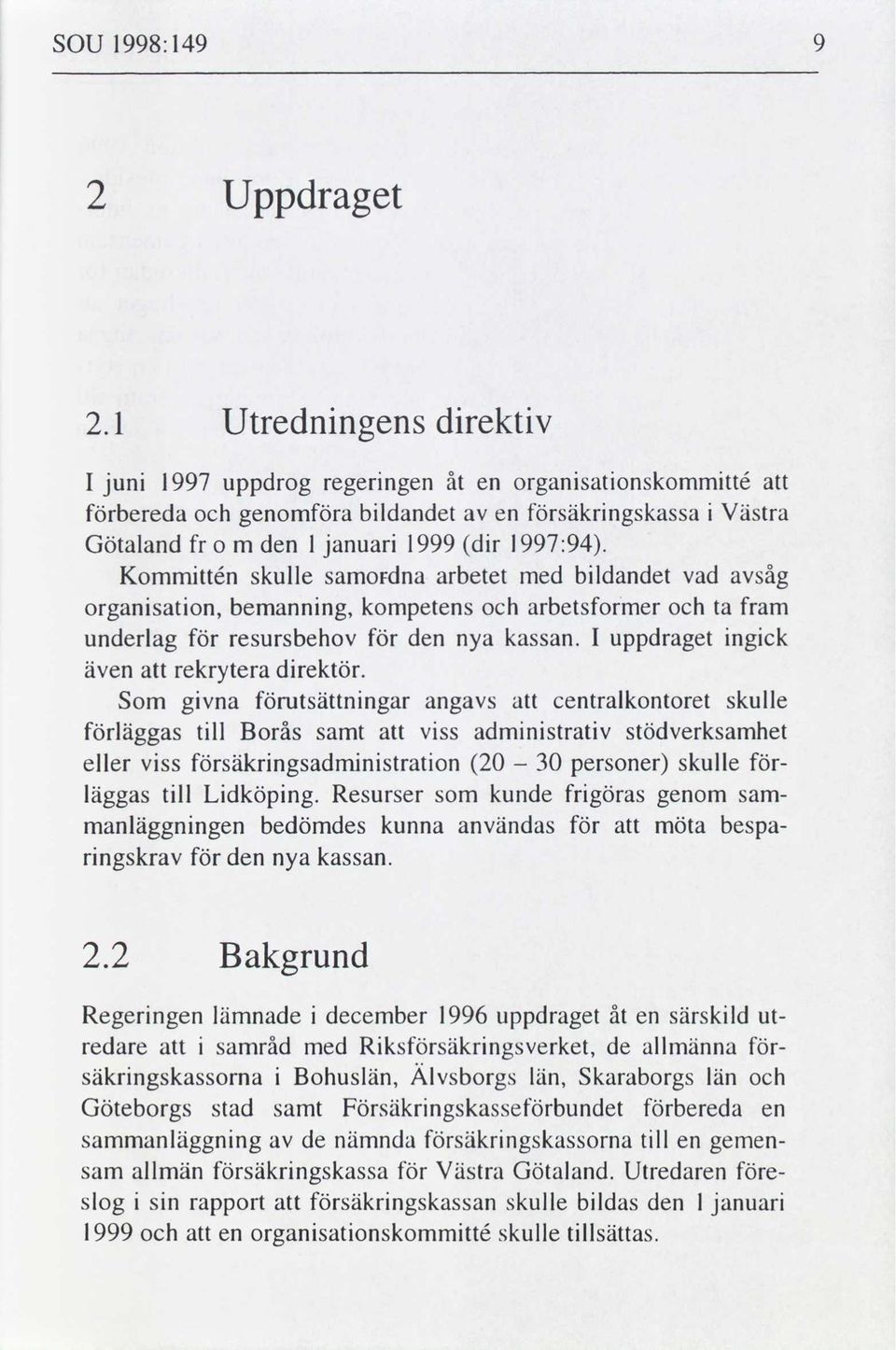 Som gvna utsättnngar angs centralkontoret skulle läggas tll Borås samt vss admnstratv stödverksamhet eller vss säkrngsadmnstraton 20 30 personer skulle - - läggas tll Ldköpng.