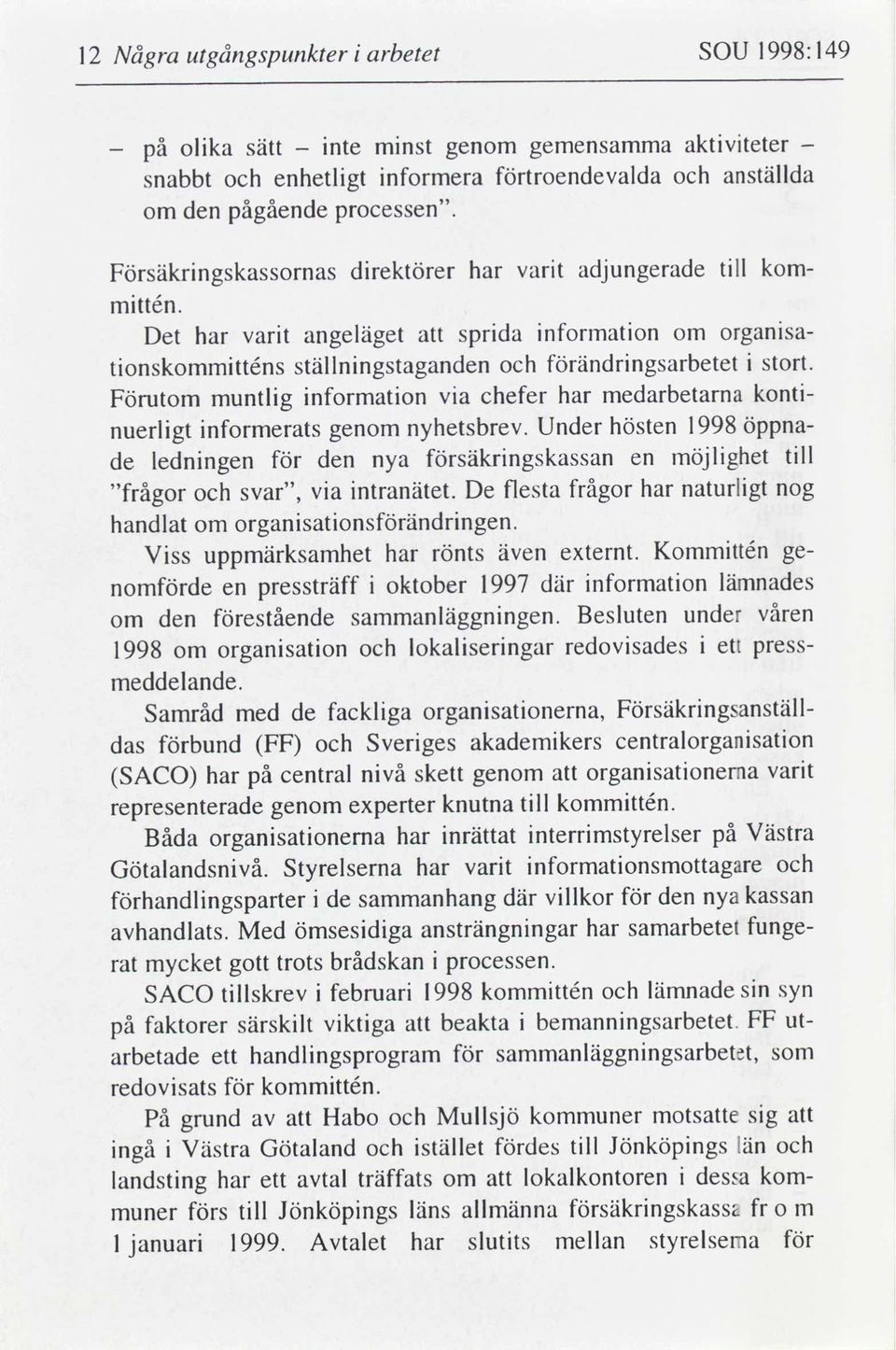 Förutom muntlg nformaton va chefer har medarbetarna kont- nuerlgt nformerats genom nyhetsbrev. Under hösten 1998 öppna- de lednngen den nya säkrngskassan en möjlghet tll "frågor svar", va ntranätet.