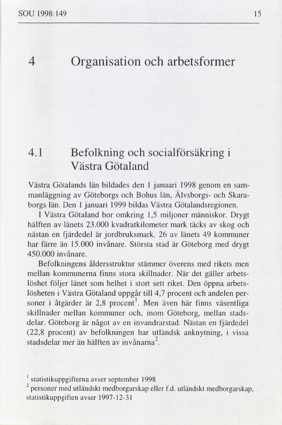 Den l januar 1999 bldas Västra Götalandsregonen. I Västra Götaland bor omkrng 1,5 mljoner männskor. Drygt hälften länets 23.000 kvadratklometer mark täcks skog nästan en fjärdedel är jordbruksmark.