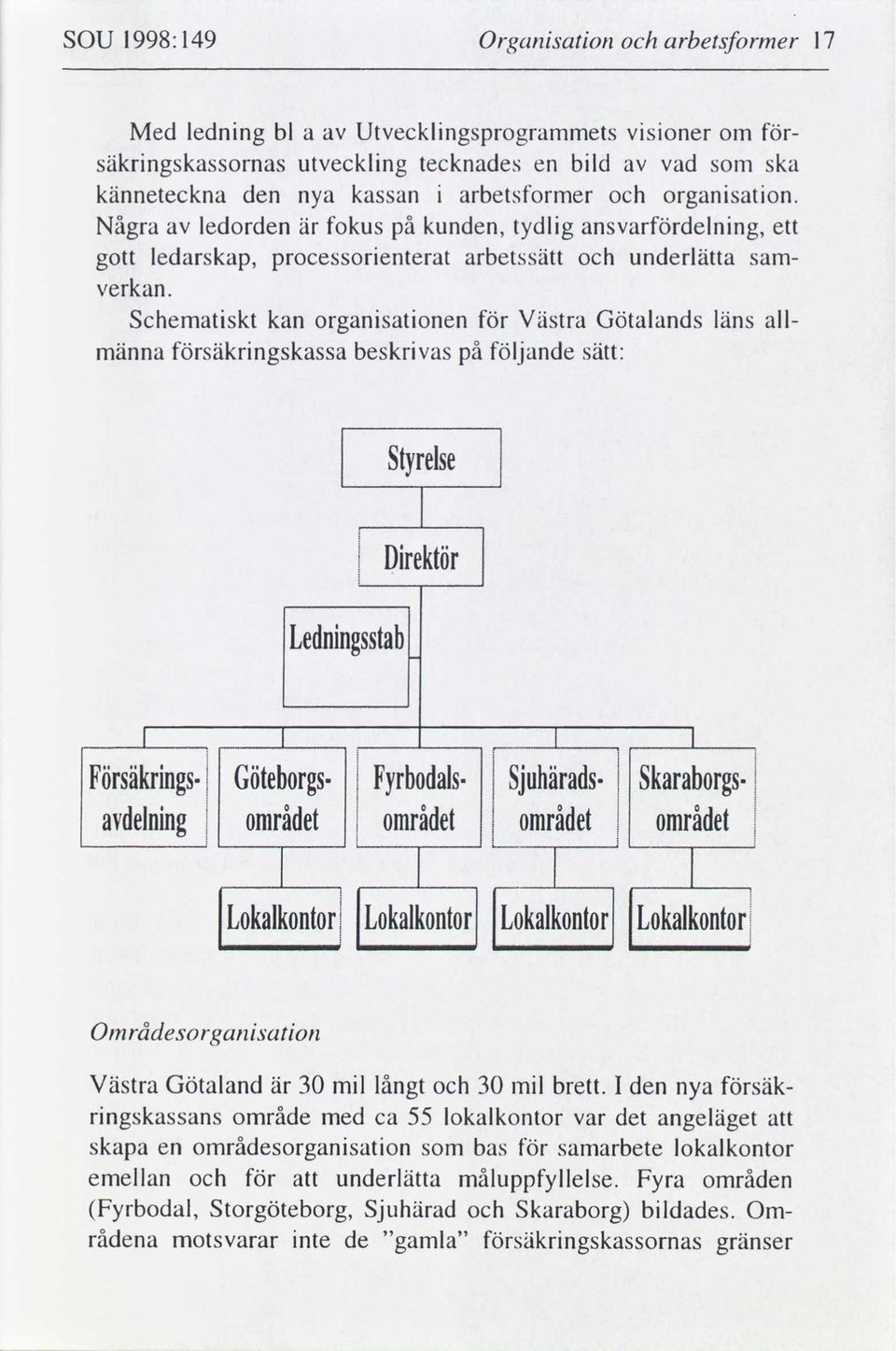 männa Schematskt kan organsatonen Västra Götalands läns all- säkrngskassa beskrvas följande sätt: Styrelse l Drektör Lednngsstab l l l l Försäkrngs- Göteborgs- Fyrbodals- Sjuhärads- Skaraborgsområdet