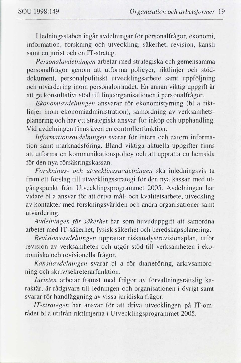 En annan vktg uppgft är ge konsultatvt stöd tll lnjeorgansatonen personalfrågor.