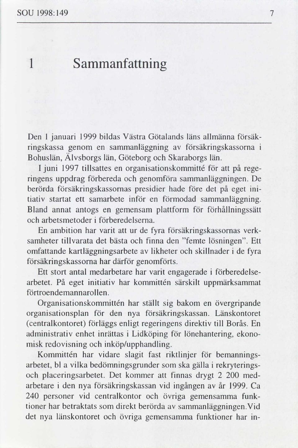 De berörda säkrngskassornas presder hade e det eget n- tatv startat ett samarbete n en modad sammanläggnng. Bland annat antogs en gemensam plform hållnngssätt arbetsmetoder beredelserna.