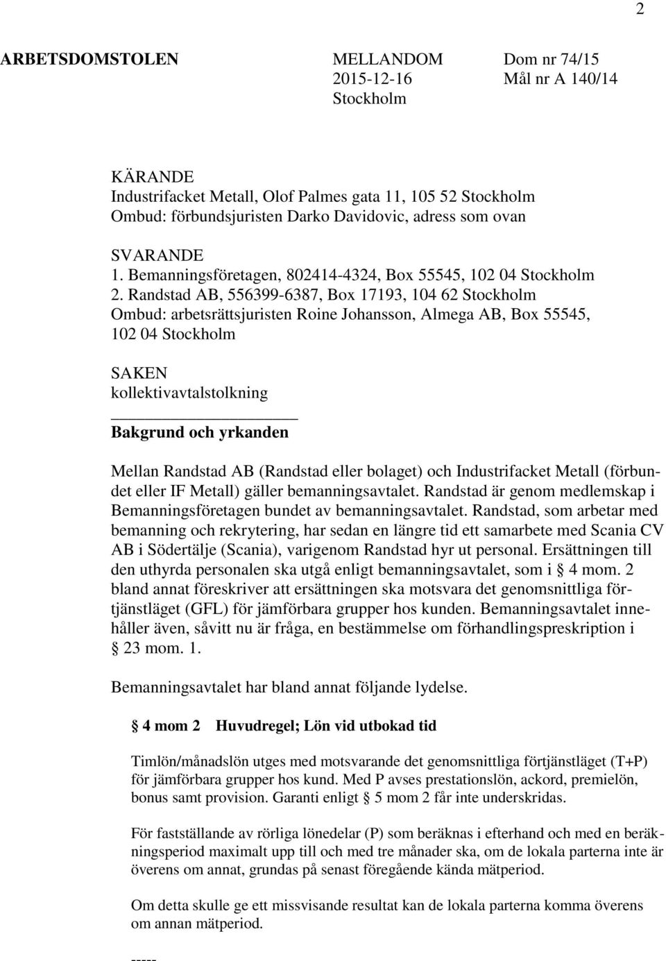 Randstad AB, 556399-6387, Box 17193, 104 62 Stockholm Ombud: arbetsrättsjuristen Roine Johansson, Almega AB, Box 55545, 102 04 Stockholm SAKEN kollektivavtalstolkning Bakgrund och yrkanden Mellan