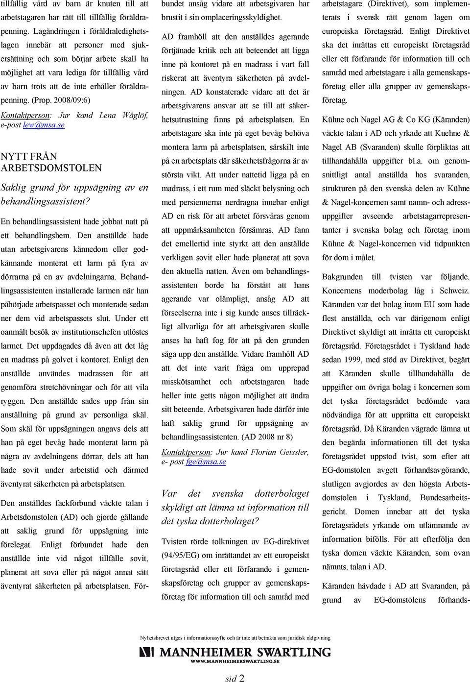 föräldrapenning. (Prop. 2008/09:6) Kontaktperson: Jur kand Lena Wåglöf, e-post lew@msa.se NYTT FRÅN ARBETSDOMSTOLEN Saklig grund för uppsägning av en behandlingsassistent?