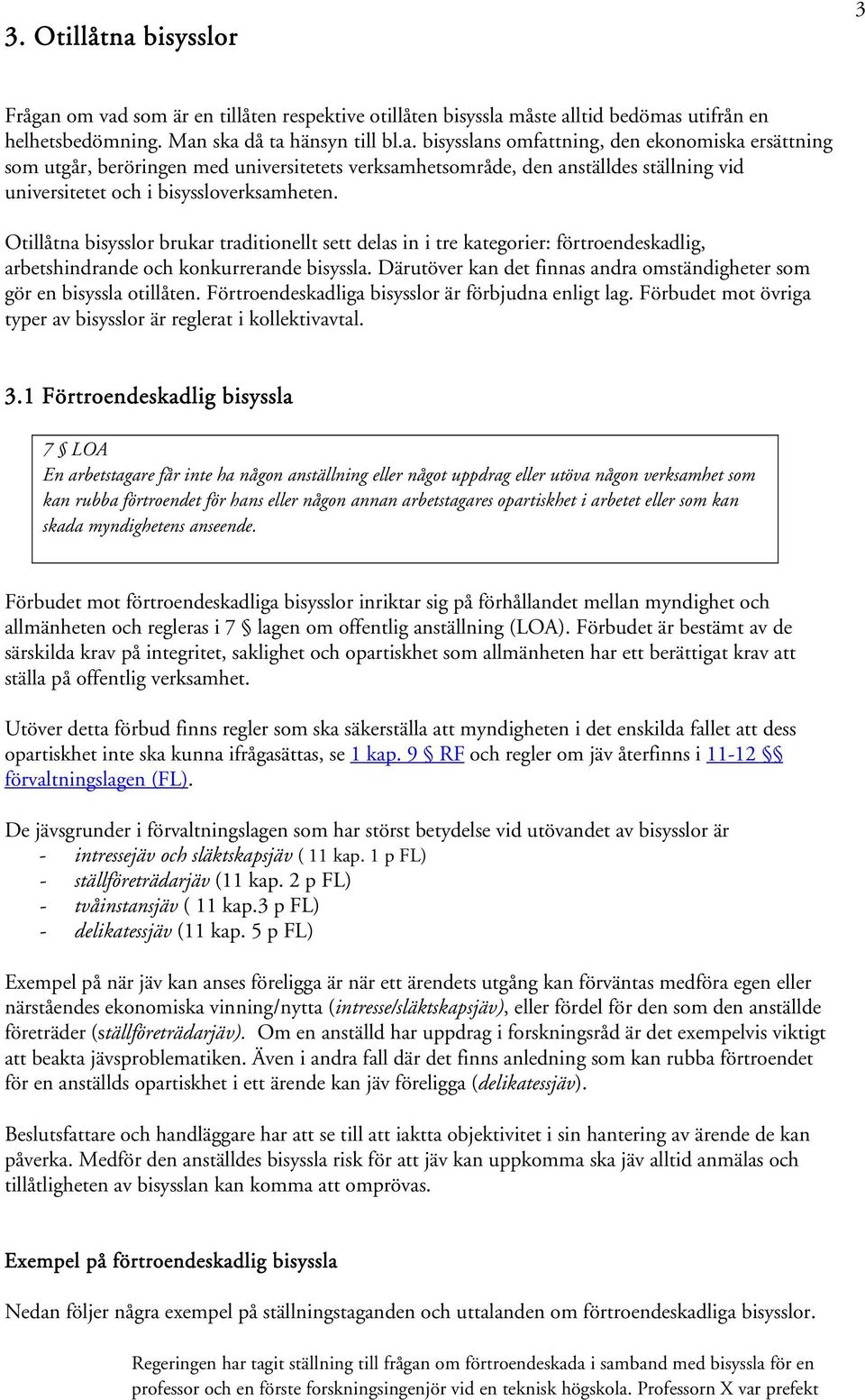 Därutöver kan det finnas andra omständigheter som gör en bisyssla otillåten. Förtroendeskadliga bisysslor är förbjudna enligt lag. Förbudet mot övriga typer av bisysslor är reglerat i kollektivavtal.