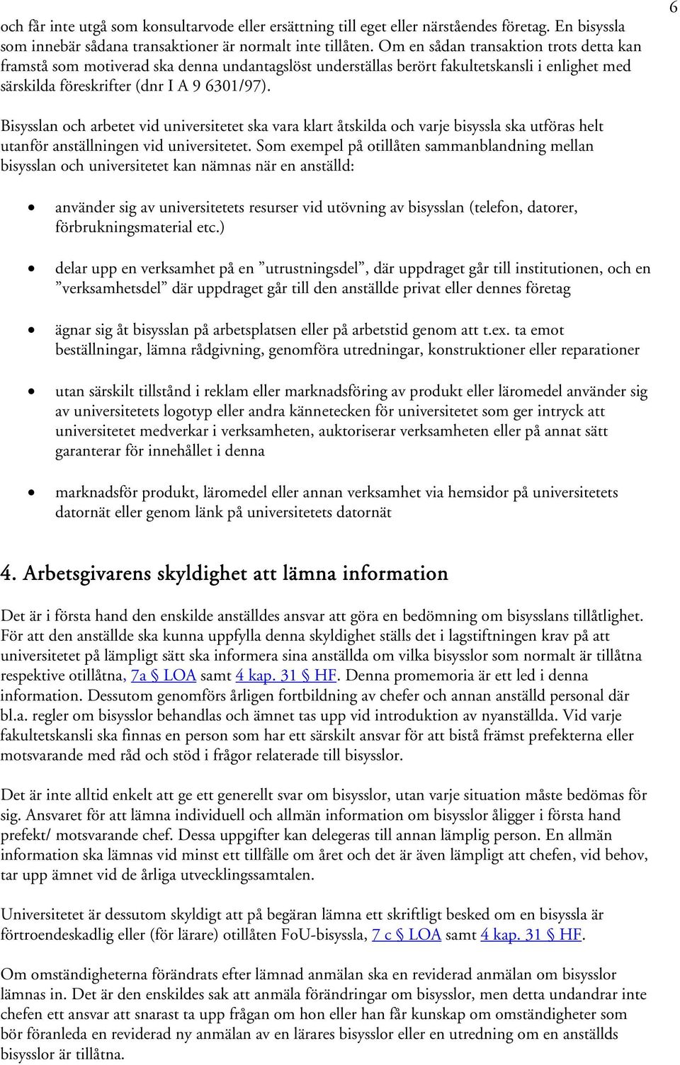 6 Bisysslan och arbetet vid universitetet ska vara klart åtskilda och varje bisyssla ska utföras helt utanför anställningen vid universitetet.