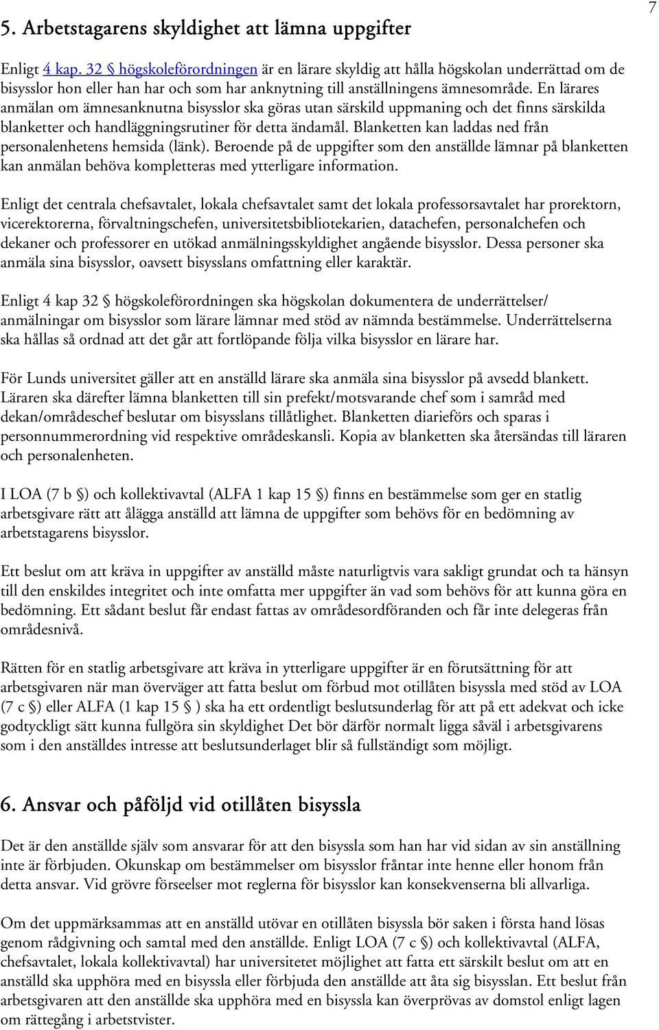 En lärares anmälan om ämnesanknutna bisysslor ska göras utan särskild uppmaning och det finns särskilda blanketter och handläggningsrutiner för detta ändamål.