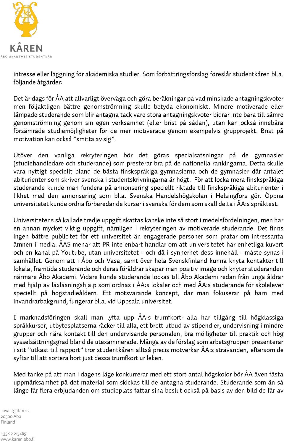 Mindre motiverade eller lämpade studerande som blir antagna tack vare stora antagningskvoter bidrar inte bara till sämre genomströmning genom sin egen verksamhet (eller brist på sådan), utan kan