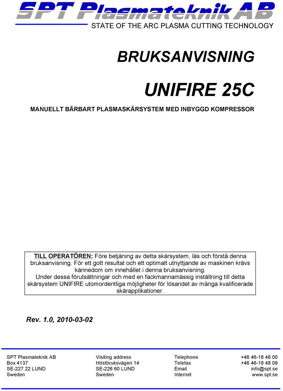 Under dessa förutsättningar och med en fackmannamässig inställning till detta skärsystem UNIFIRE utomordentliga möjligheter för lösandet av många kvalificerade skärapplikationer.