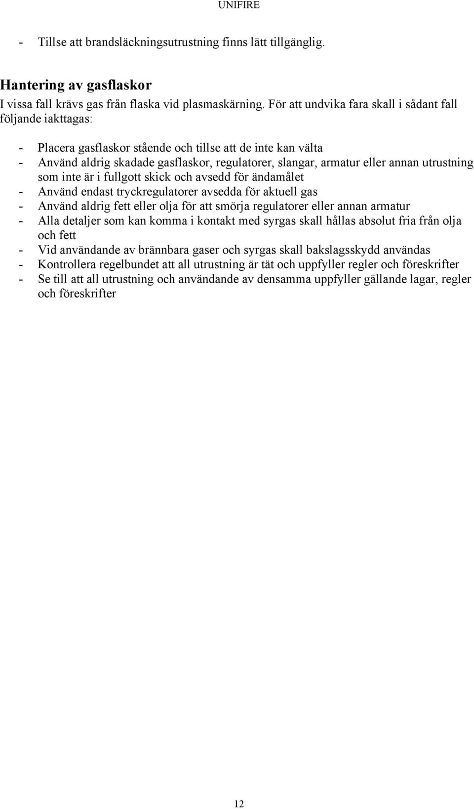 annan utrustning som inte är i fullgott skick och avsedd för ändamålet - Använd endast tryckregulatorer avsedda för aktuell gas - Använd aldrig fett eller olja för att smörja regulatorer eller annan