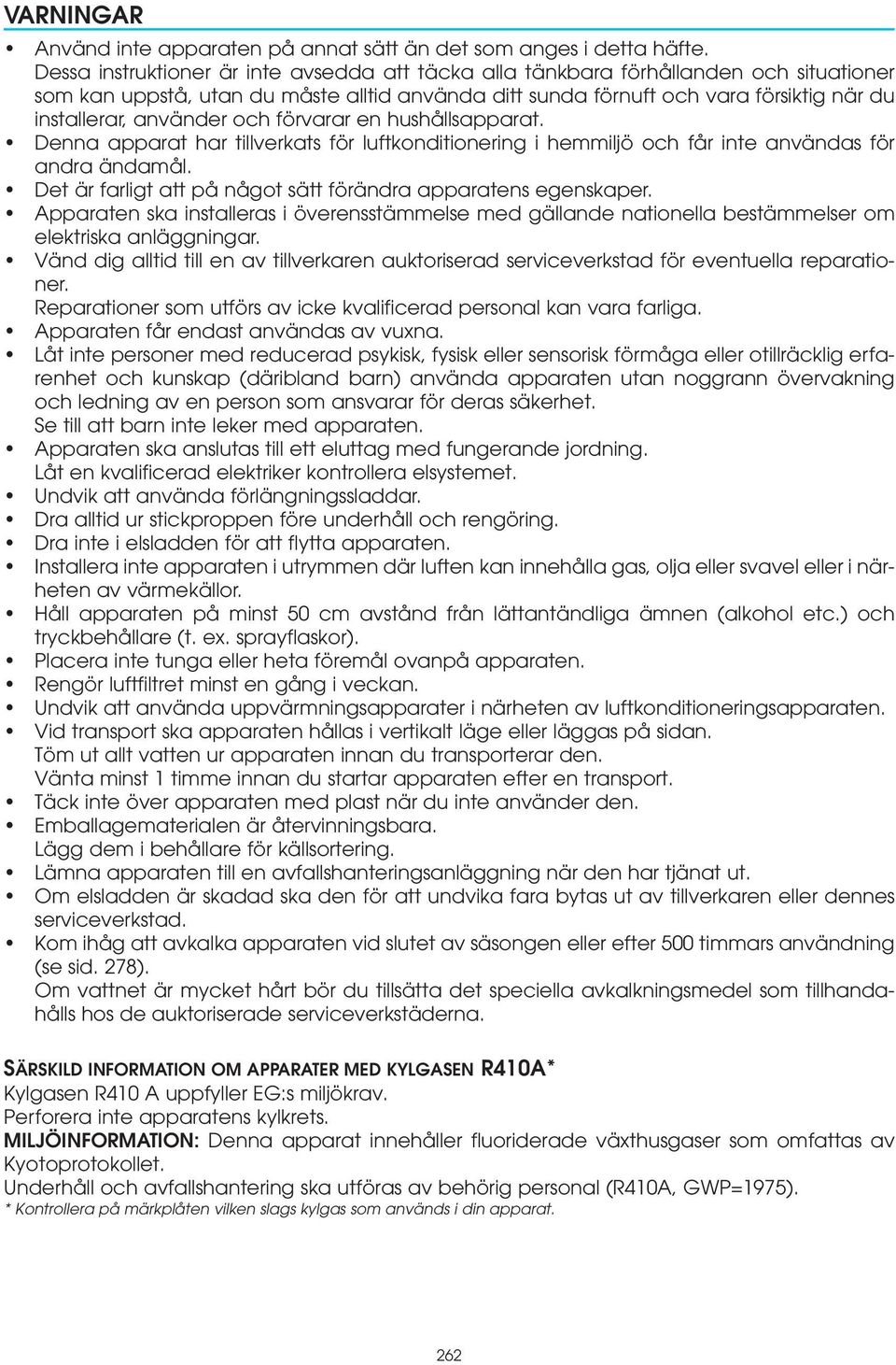 använder och förvarar en hushållsapparat. Denna apparat har tillverkats för luftkonditionering i hemmiljö och får inte användas för andra ändamål.