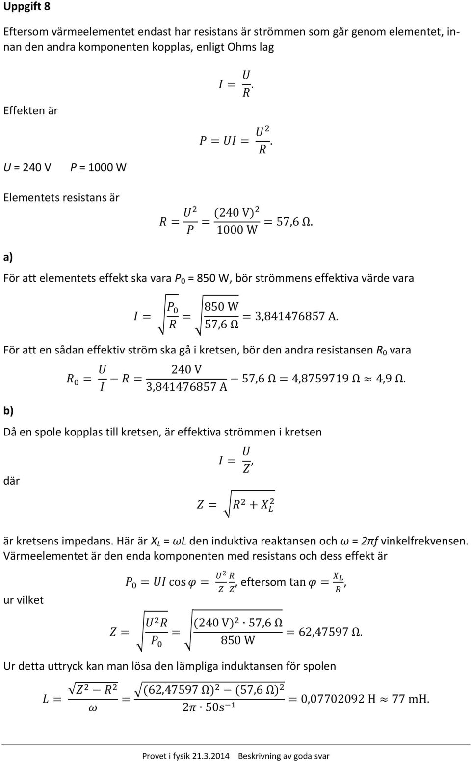 andra resistansen R0 vara b Då en spole kopplas till kretsen, är effektiva strömmen i kretsen där är kretsens impedans.