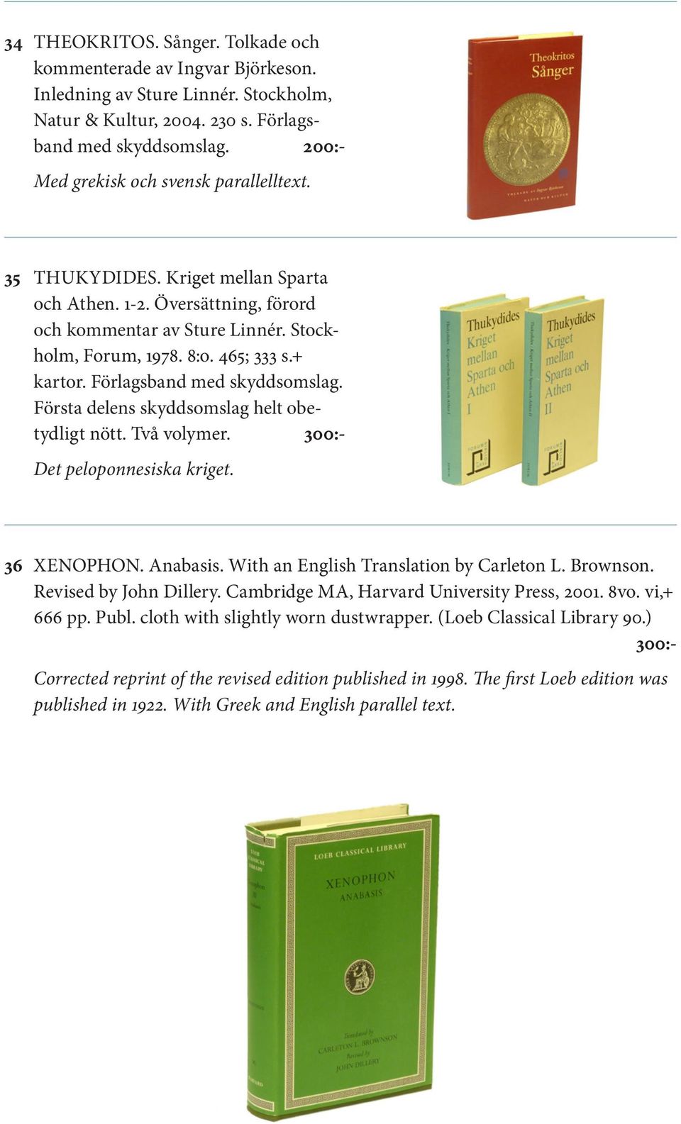 Förlagsband med skyddsomslag. Första delens skyddsomslag helt obetydligt nött. Två volymer. 300:- Det peloponnesiska kriget. 36 XENOPHON. Anabasis. With an English Translation by Carleton L. Brownson.