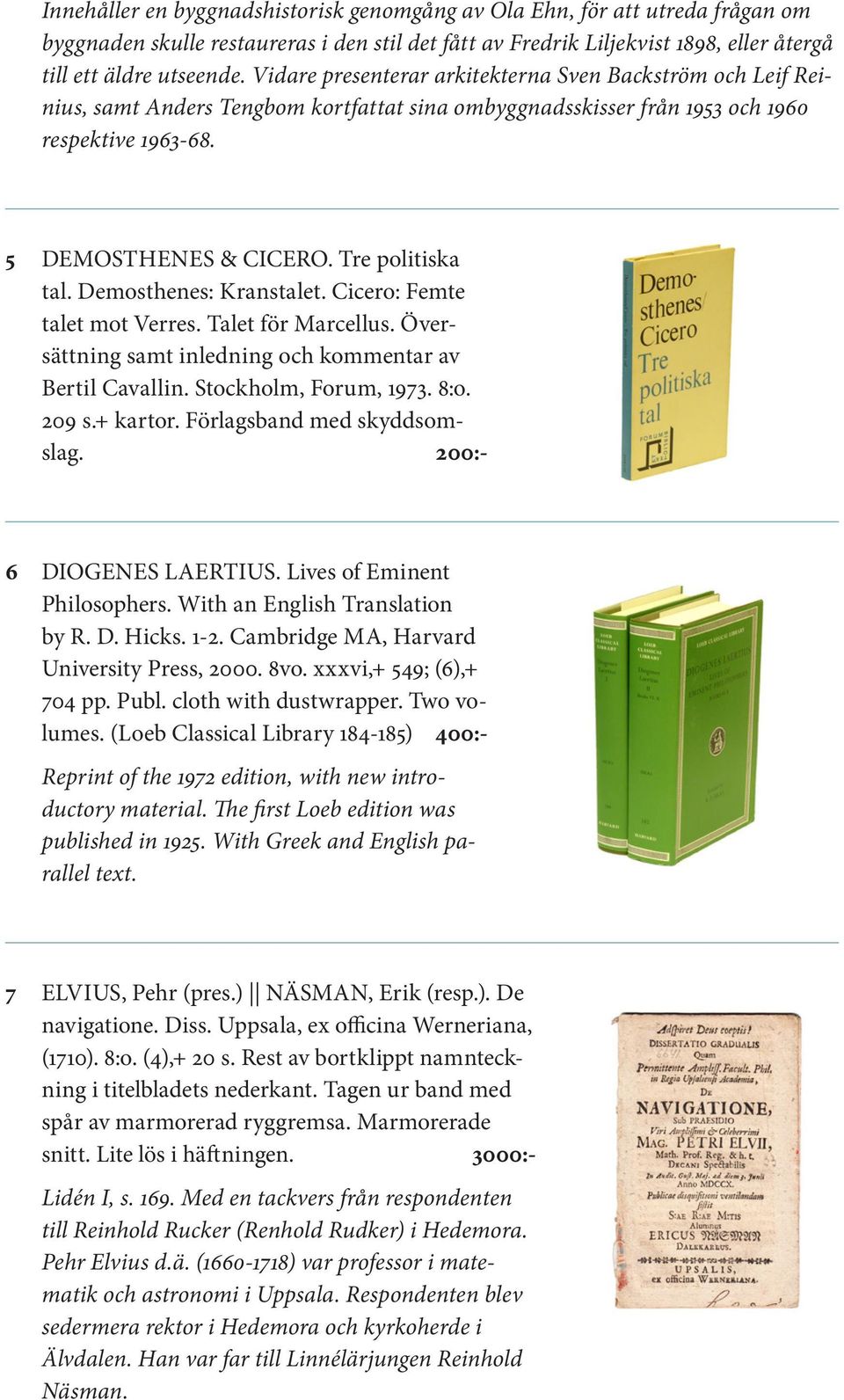 Demosthenes: Kranstalet. Cicero: Femte talet mot Verres. Talet för Marcellus. Översättning samt inledning och kommentar av Bertil Cavallin. Stockholm, Forum, 1973. 8:o. 209 s.+ kartor.