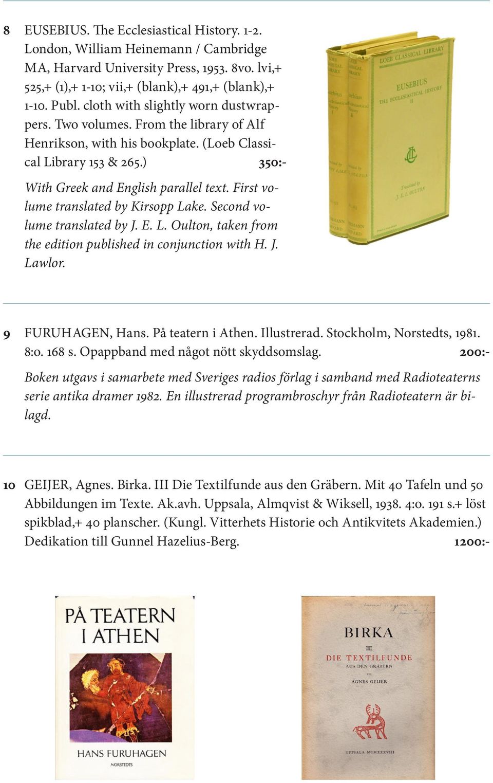 First volume translated by Kirsopp Lake. Second volume translated by J. E. L. Oulton, taken from the edition published in conjunction with H. J. Lawlor. 9 FURUHAGEN, Hans. På teatern i Athen.