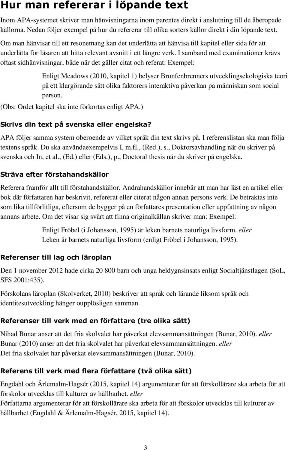 Om man hänvisar till ett resonemang kan det underlätta att hänvisa till kapitel eller sida för att underlätta för läsaren att hitta relevant avsnitt i ett längre verk.