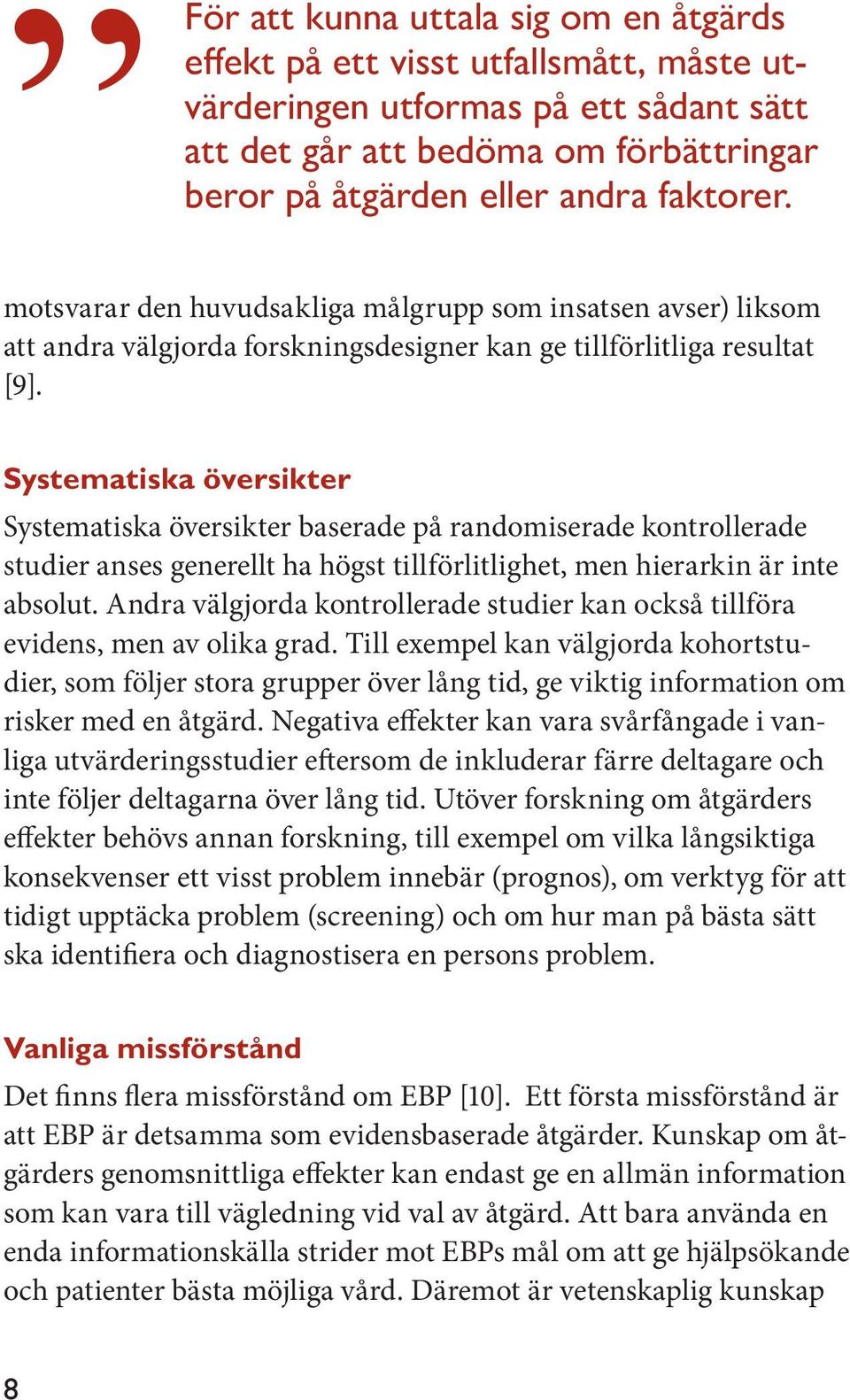 Systematiska översikter Systematiska översikter baserade på randomiserade kontrollerade studier anses generellt ha högst tillförlitlighet, men hierarkin är inte absolut.