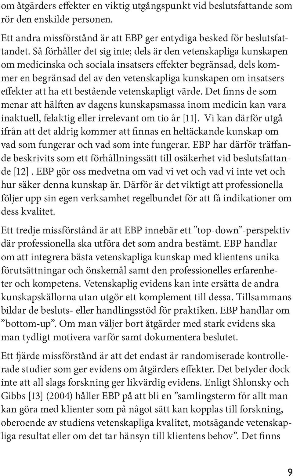 effekter att ha ett bestående vetenskapligt värde. Det finns de som menar att hälften av dagens kunskapsmassa inom medicin kan vara inaktuell, felaktig eller irrelevant om tio år [11].