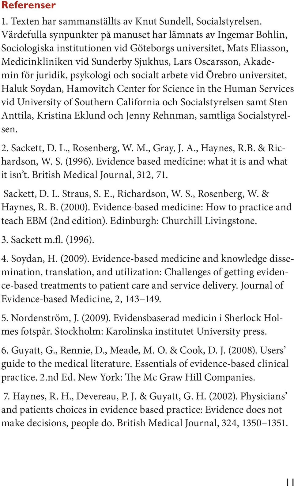 juridik, psykologi och socialt arbete vid Örebro universitet, Haluk Soydan, Hamovitch Center for Science in the Human Services vid University of Southern California och Socialstyrelsen samt Sten