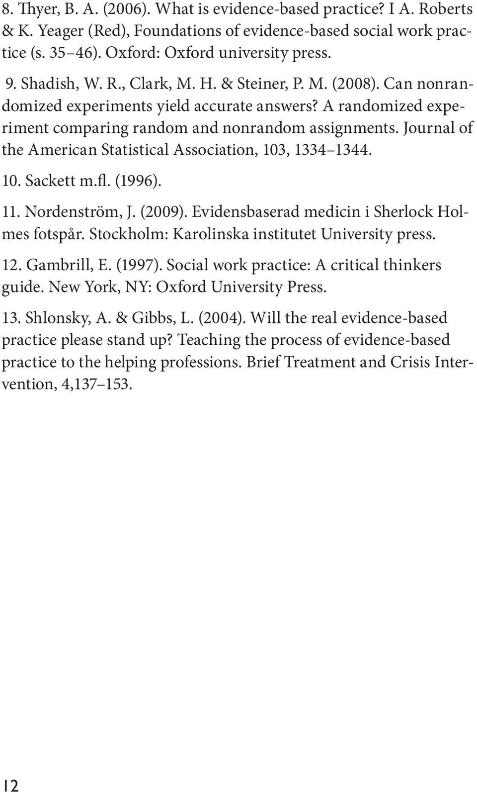 Journal of the American Statistical Association, 103, 1334 1344. 10. Sackett m.fl. (1996). 11. Nordenström, J. (2009). Evidensbaserad medicin i Sherlock Holmes fotspår.