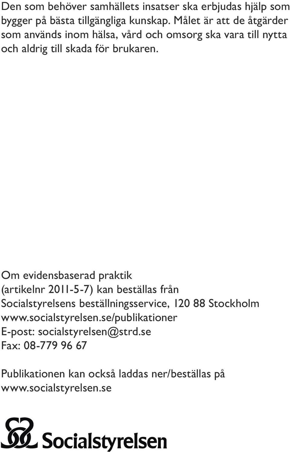 Om evidensbaserad praktik (artikelnr 2011-5-7) kan beställas från Socialstyrelsens beställningsservice, 120 88 Stockholm