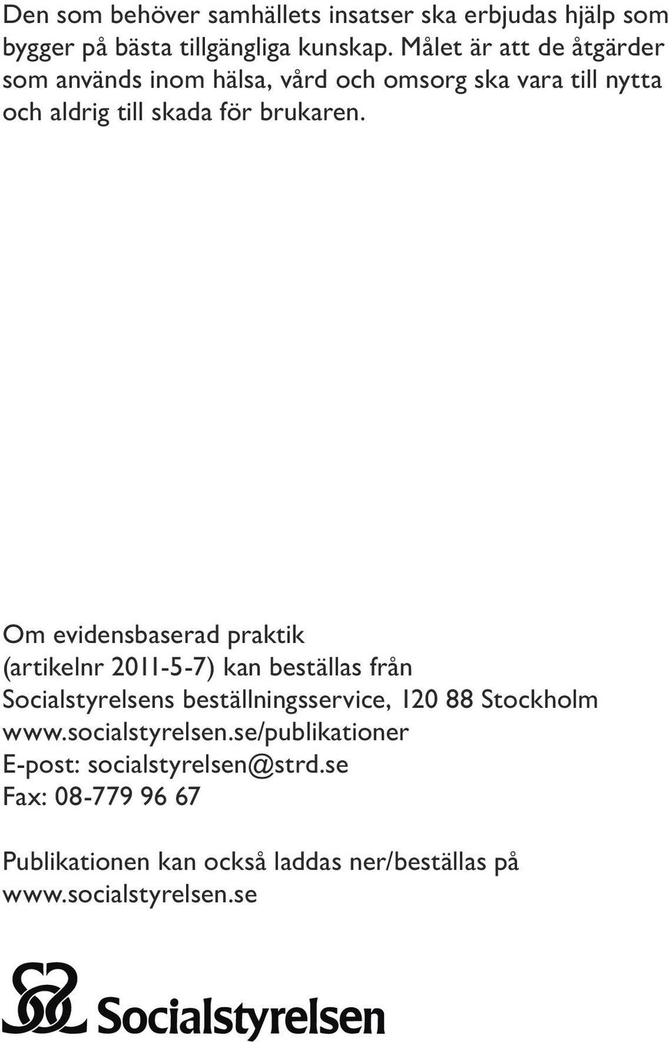 Om evidensbaserad praktik (artikelnr 2011-5-7) kan beställas från Socialstyrelsens beställningsservice, 120 88 Stockholm