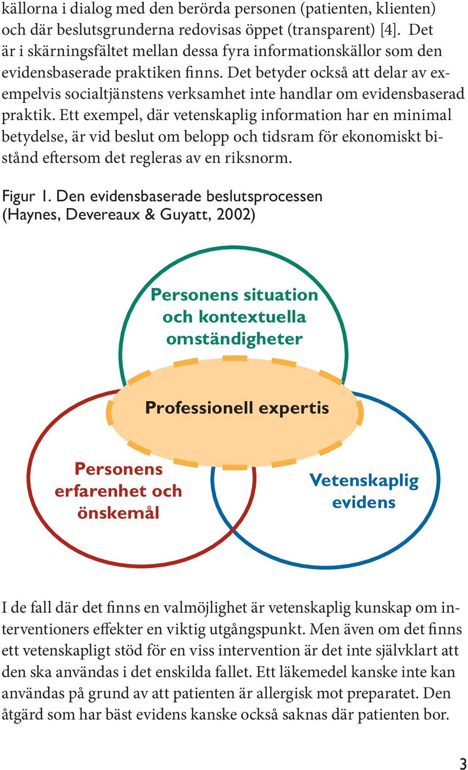 Det betyder också att delar av exempelvis socialtjänstens verksamhet inte handlar om evidensbaserad praktik.