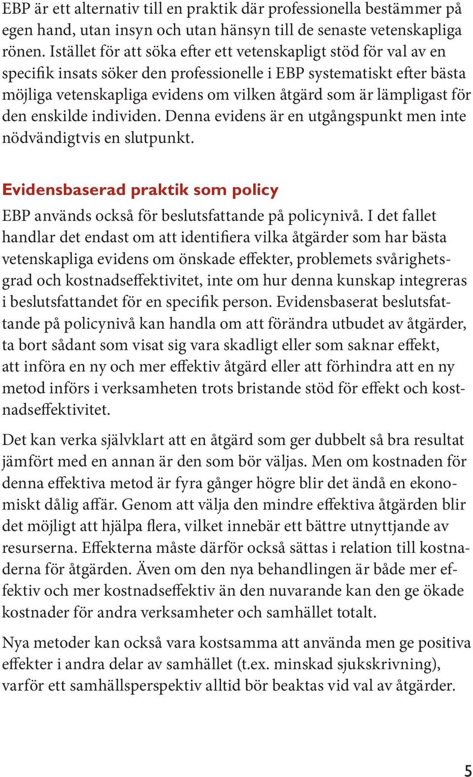 lämpligast för den enskilde individen. Denna evidens är en utgångspunkt men inte nödvändigtvis en slutpunkt. Evidensbaserad praktik som policy EBP används också för beslutsfattande på policynivå.