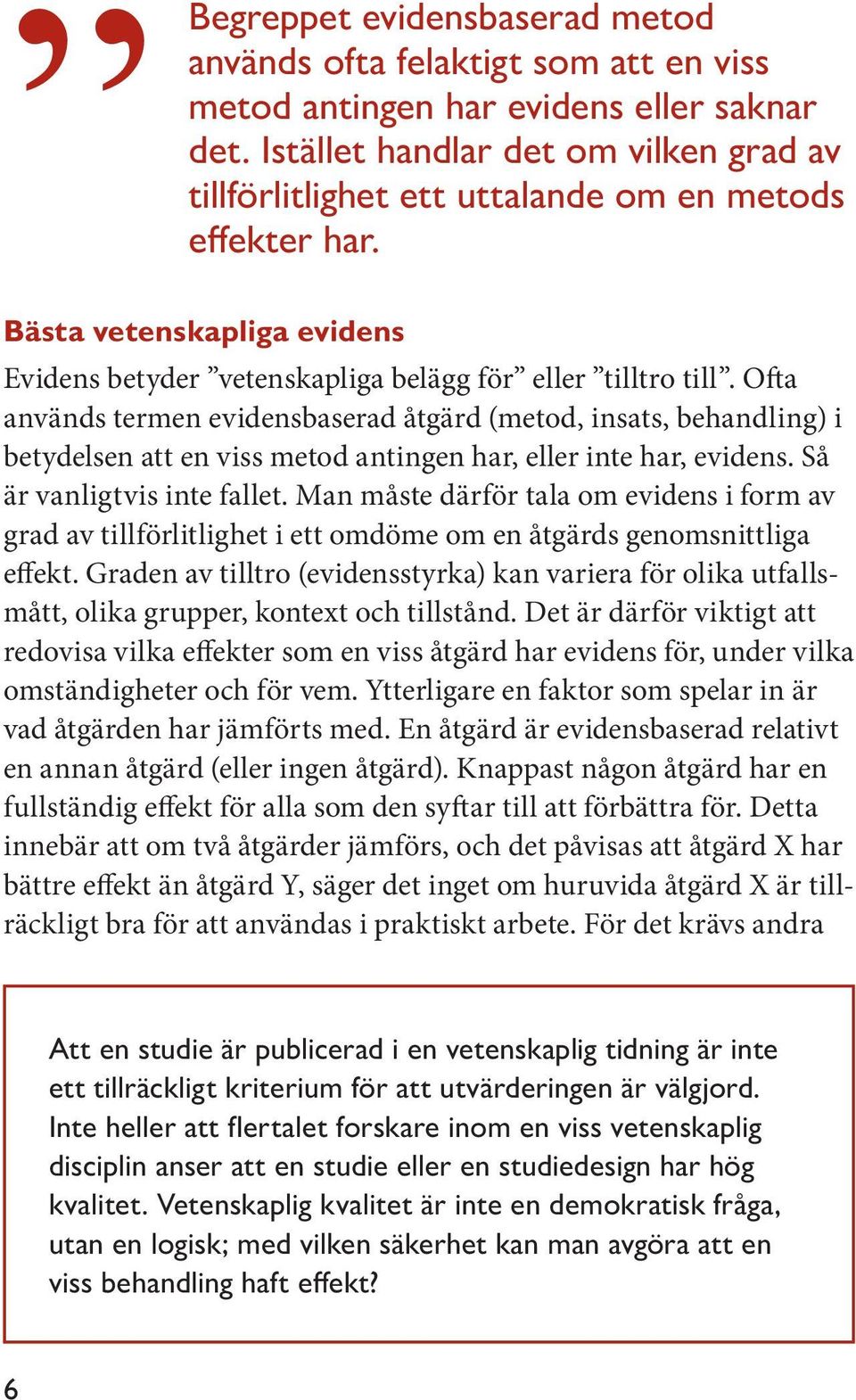 Ofta används termen evidensbaserad åtgärd (metod, insats, behandling) i betydelsen att en viss metod antingen har, eller inte har, evidens. Så är vanligtvis inte fallet.