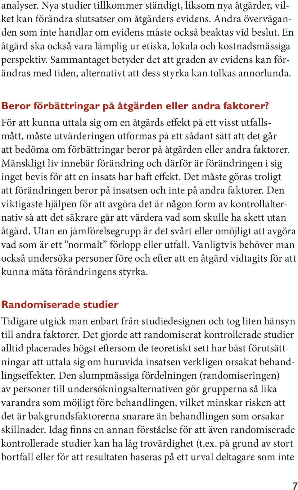 Sammantaget betyder det att graden av evidens kan förändras med tiden, alternativt att dess styrka kan tolkas annorlunda. Beror förbättringar på åtgärden eller andra faktorer?