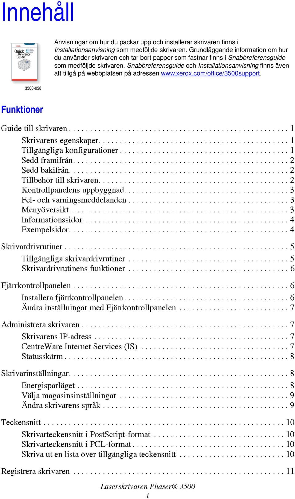 Snabbreferensguide och Installationsanvisning finns även att tillgå på webbplatsen på adressen www.xerox.com/office/3500support. Funktioner Guide till skrivaren.................................................... 1 Skrivarens egenskaper.