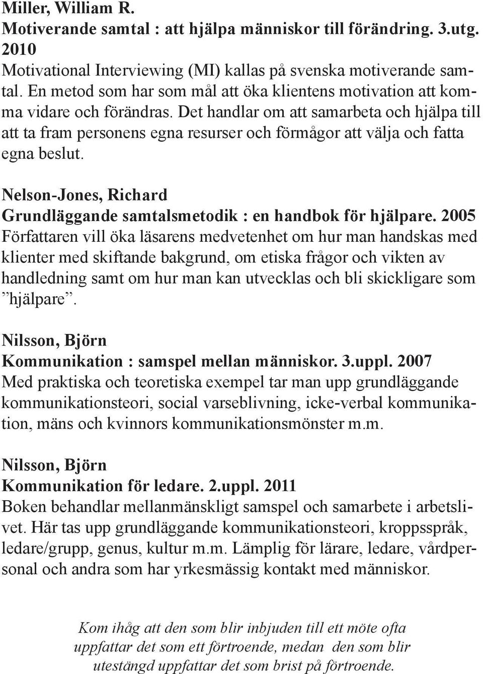 Det handlar om att samarbeta och hjälpa till att ta fram personens egna resurser och förmågor att välja och fatta egna beslut.