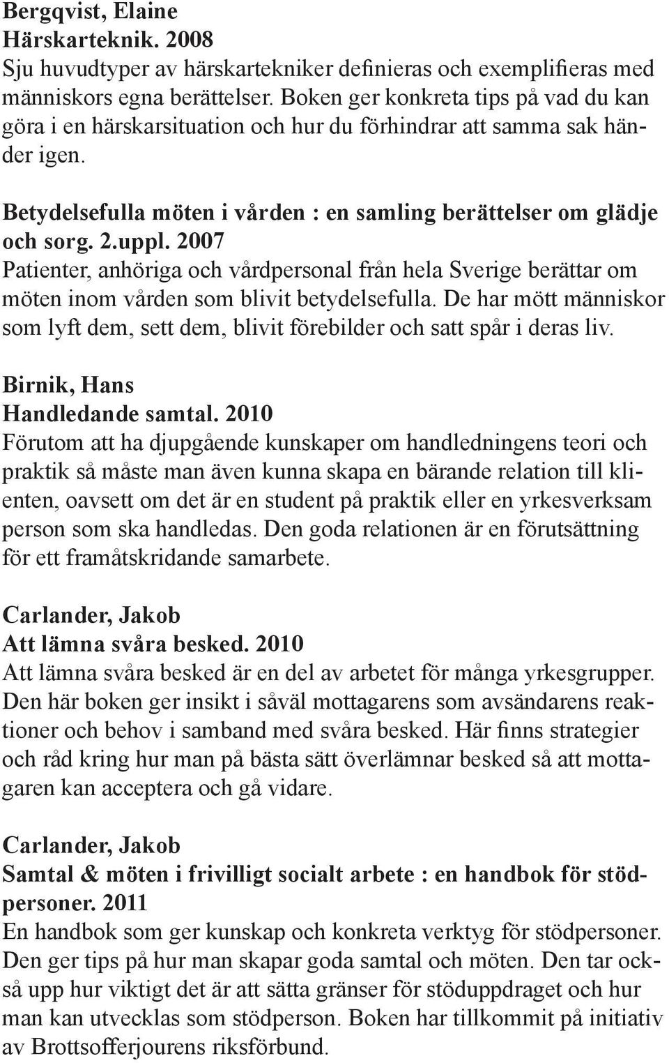 2007 Patienter, anhöriga och vårdpersonal från hela Sverige berättar om möten inom vården som blivit betydelsefulla.