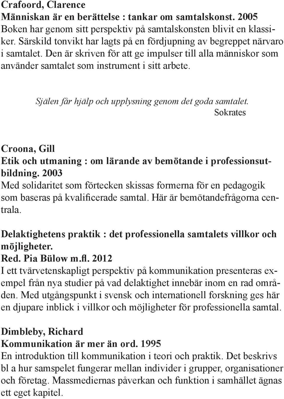 Själen får hjälp och upplysning genom det goda samtalet. Sokrates Croona, Gill Etik och utmaning : om lärande av bemötande i professionsutbildning.