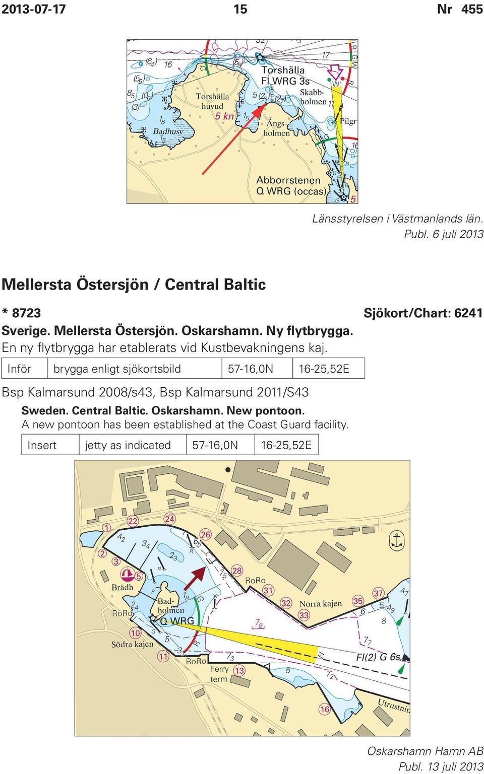 Inför brygga enligt sjökortsbild 57-16,0N 16-25,52E Bsp Kalmarsund 2008/s43, Bsp Kalmarsund 2011/S43 Sweden. Central Baltic.