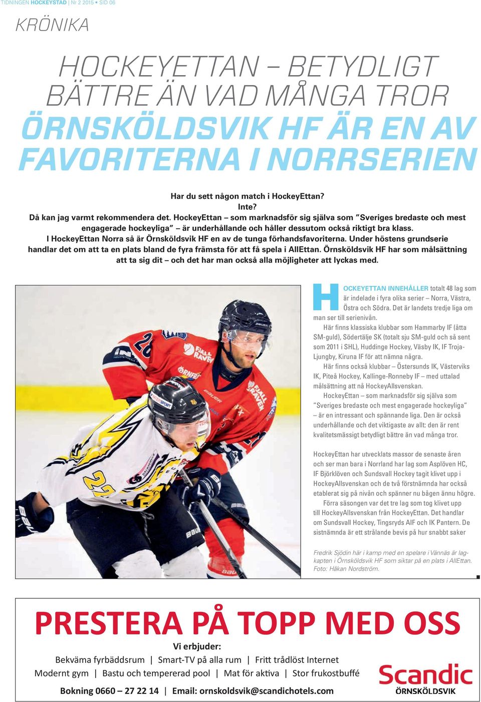 I HockeyEttan orra så är Örnsköldsvik HF en av de tunga förhandsfavoriterna. Under höstens grundserie handlar det om att ta en plats bland de fyra främsta för att få spela i AllEttan.