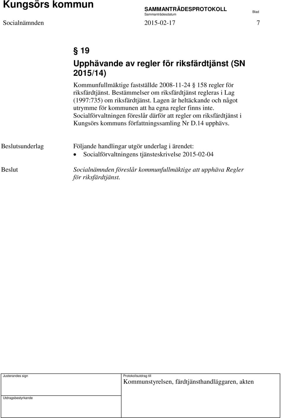 Socialförvaltningen föreslår därför att regler om riksfärdtjänst i Kungsörs kommuns författningssamling Nr D.14 upphävs.