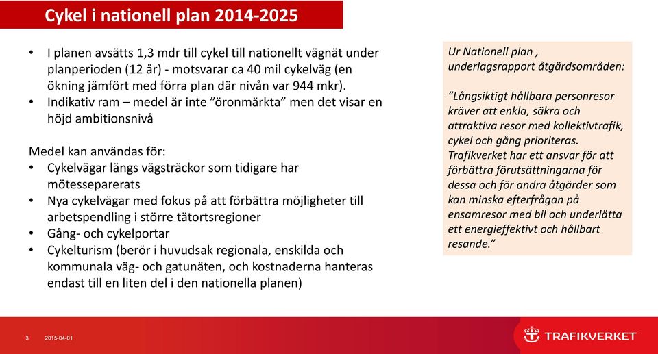 Indikativ ram medel är inte öronmärkta men det visar en höjd ambitionsnivå Medel kan användas för: Cykelvägar längs vägsträckor som tidigare har mötesseparerats Nya cykelvägar med fokus på att