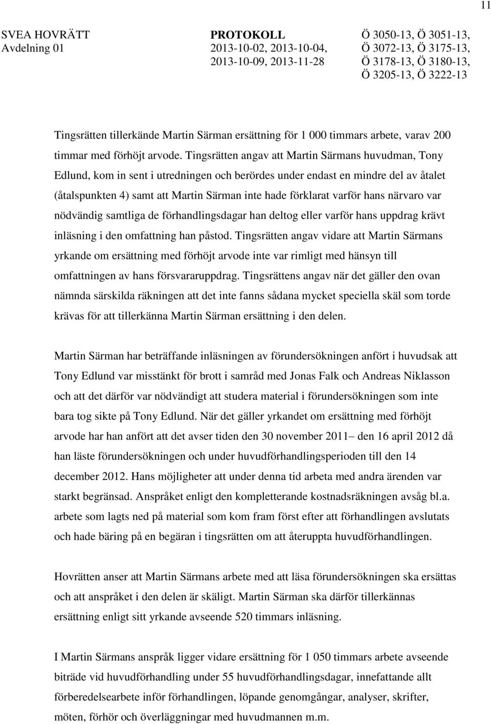 varför hans närvaro var nödvändig samtliga de förhandlingsdagar han deltog eller varför hans uppdrag krävt inläsning i den omfattning han påstod.