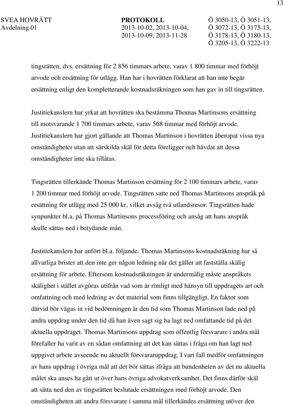 Justitiekanslern har yrkat att hovrätten ska bestämma Thomas Martinsons ersättning till motsvarande 1 700 timmars arbete, varav 568 timmar med förhöjt arvode.