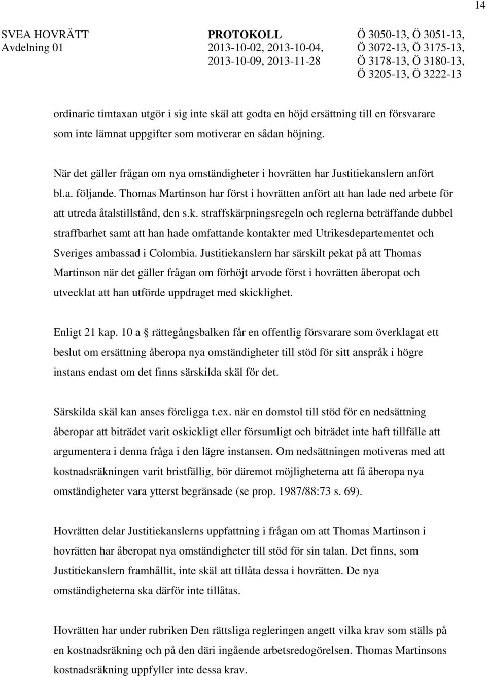 Thomas Martinson har först i hovrätten anfört att han lade ned arbete för att utreda åtalstillstånd, den s.k.