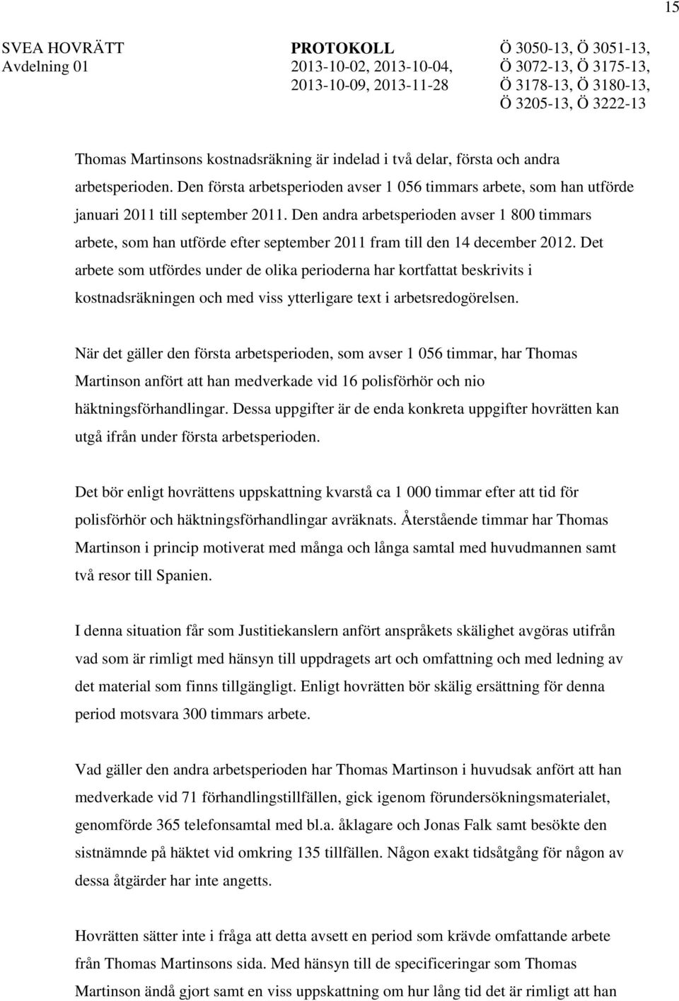 Det arbete som utfördes under de olika perioderna har kortfattat beskrivits i kostnadsräkningen och med viss ytterligare text i arbetsredogörelsen.