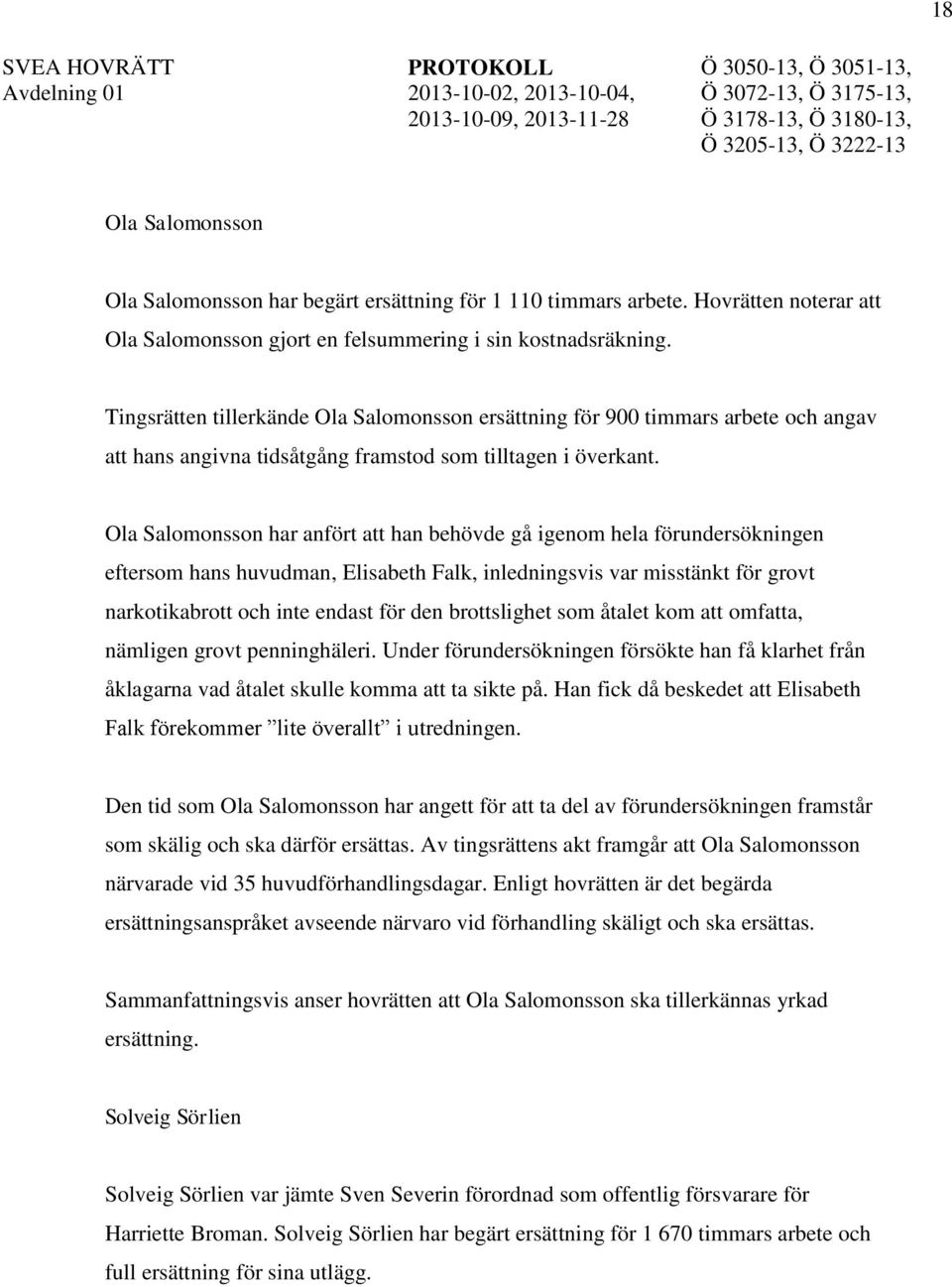 Ola Salomonsson har anfört att han behövde gå igenom hela förundersökningen eftersom hans huvudman, Elisabeth Falk, inledningsvis var misstänkt för grovt narkotikabrott och inte endast för den