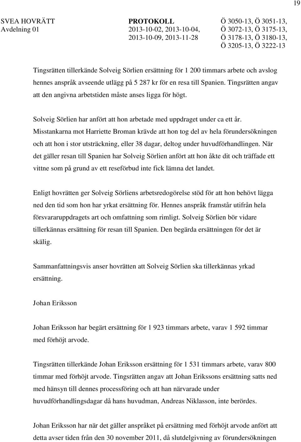 Misstankarna mot Harriette Broman krävde att hon tog del av hela förundersökningen och att hon i stor utsträckning, eller 38 dagar, deltog under huvudförhandlingen.