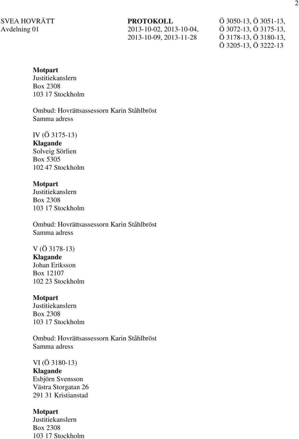3178-13) Klagande Johan Eriksson Box 12107 102 23 Stockholm Motpart Justitiekanslern Box 2308 103 17 Stockholm Ombud: Hovrättsassessorn Karin