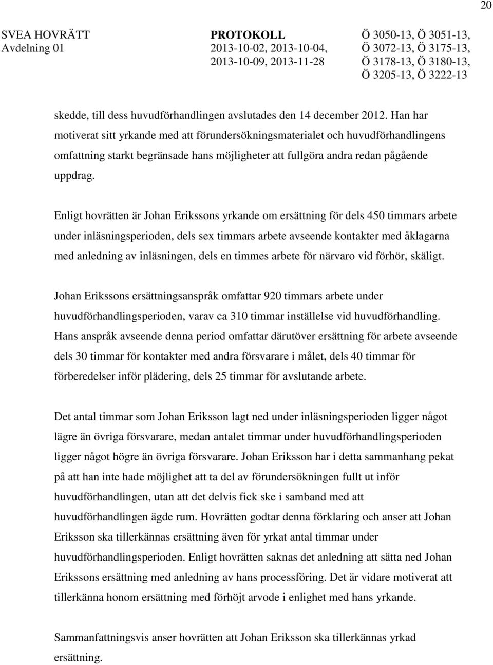 Enligt hovrätten är Johan Erikssons yrkande om ersättning för dels 450 timmars arbete under inläsningsperioden, dels sex timmars arbete avseende kontakter med åklagarna med anledning av inläsningen,