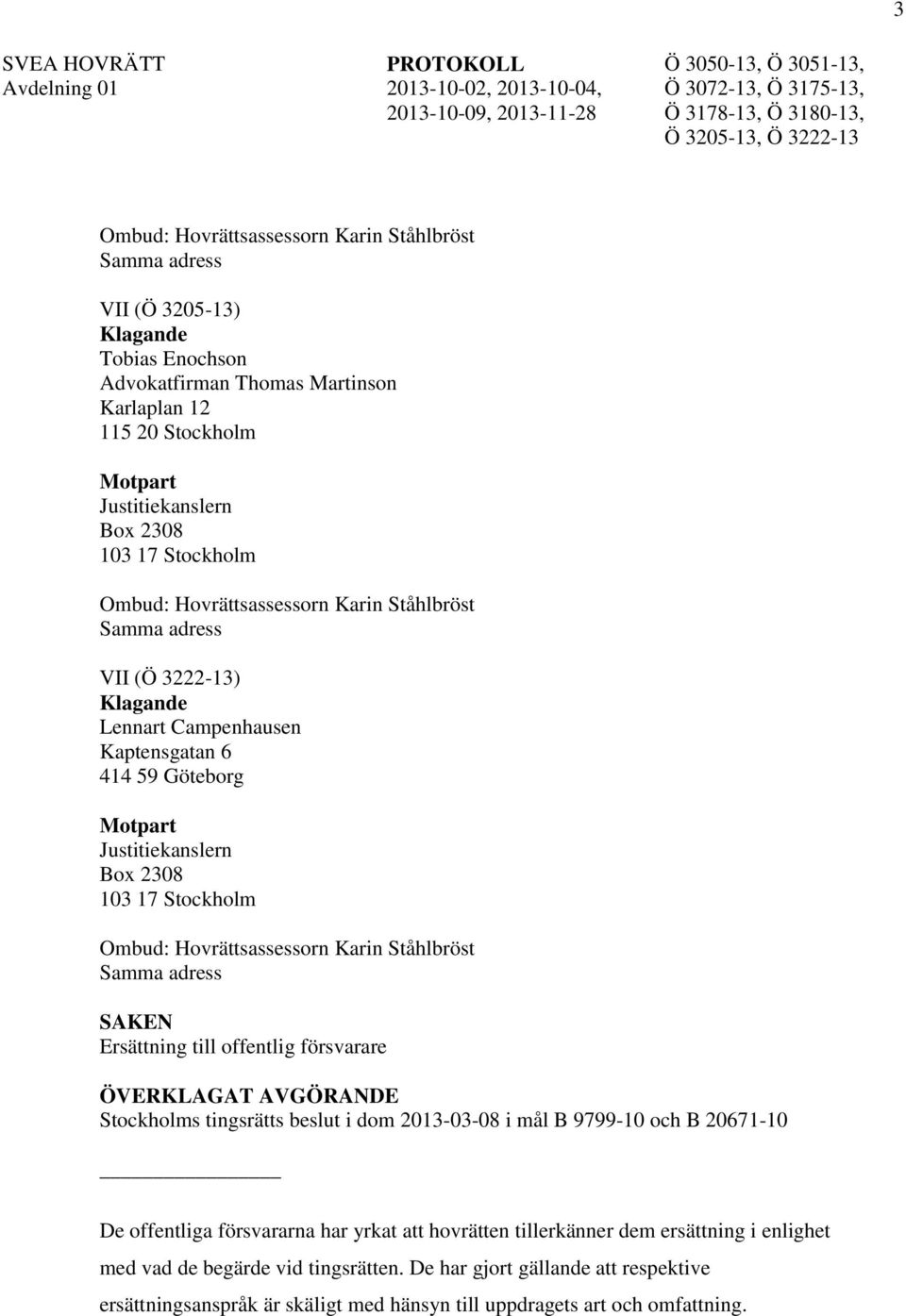 Hovrättsassessorn Karin Ståhlbröst Samma adress SAKEN Ersättning till offentlig försvarare ÖVERKLAGAT AVGÖRANDE Stockholms tingsrätts beslut i dom 2013-03-08 i mål B 9799-10 och B 20671-10 De