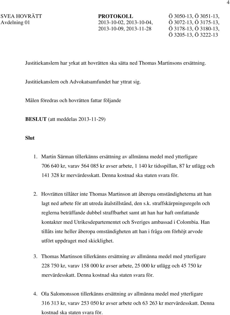Martin Särman tillerkänns ersättning av allmänna medel med ytterligare 706 640 kr, varav 564 085 kr avser arbete, 1 140 kr tidsspillan, 87 kr utlägg och 141 328 kr mervärdesskatt.