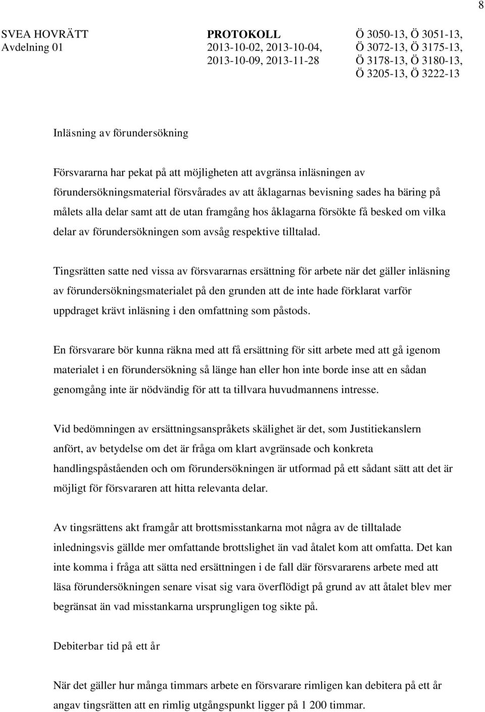 Tingsrätten satte ned vissa av försvararnas ersättning för arbete när det gäller inläsning av förundersökningsmaterialet på den grunden att de inte hade förklarat varför uppdraget krävt inläsning i