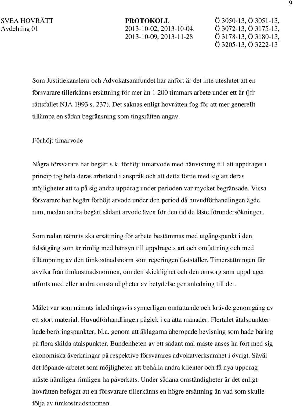 as enligt hovrätten fog för att mer generellt tillämpa en sådan begränsning som tingsrätten angav. Förhöjt timarvode Några försvarare har begärt s.k.